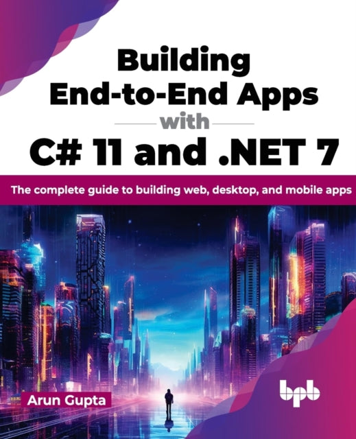 Book cover of: Building End-to-End Apps with C# 11 and .NET 7. By: Arun Gupta