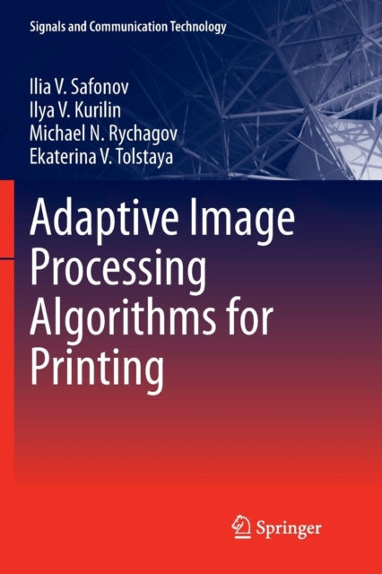 Book cover of: Adaptive Image Processing Algorithms for Printing. By: Ilia V. Safonov