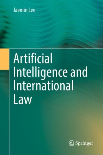 Book cover of: Artificial Intelligence and International Law. By: Jaemin Lee