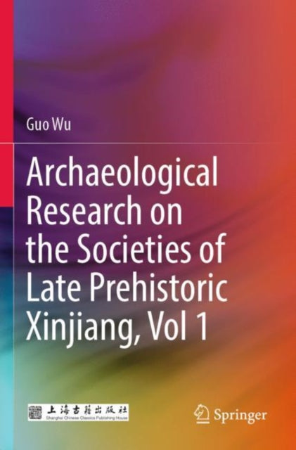 Book cover of: Archaeological Research on the Societies of Late Prehistoric Xinjiang, Vol 1. By: Guo Wu