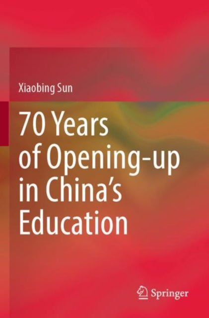 Book cover of: 70 Years of Opening-up in China’s Education. By: Xiaobing Sun