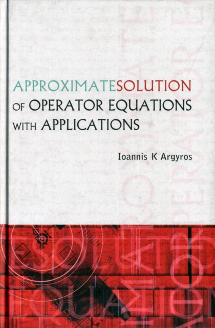 Book cover of: Approximate Solution Of Operator Equations With Applications. By: Ioannis K. Argyros