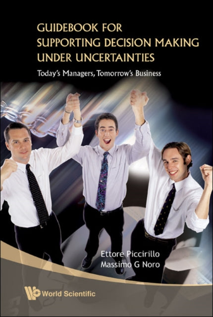 Book cover of: Guidebook For Supporting Decision Making Under Uncertainties: Today's Managers, Tomorrow's Business. By: Ettore Piccirillo
