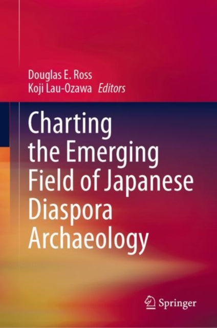 Book cover of: Charting the Emerging Field of Japanese Diaspora Archaeology. By: Douglas E. Ross