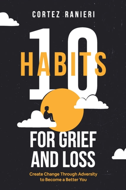 Book cover of: 10 Habits for Grief and Loss. By: Cortez Ranieri
