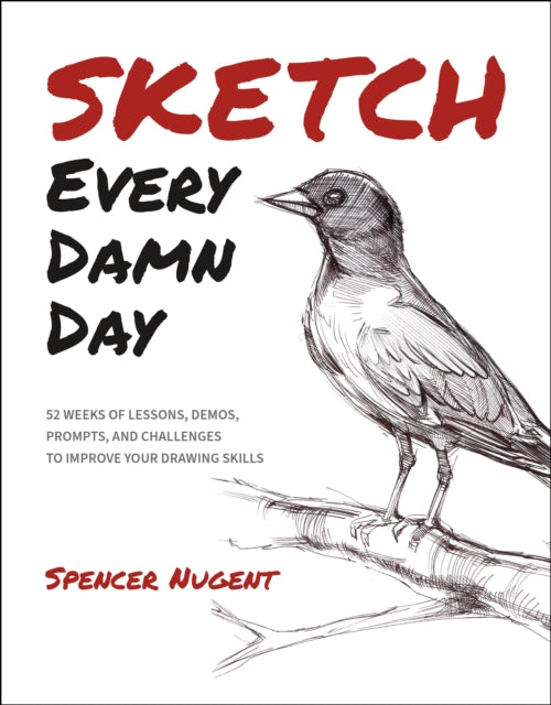 Sketch Every Damn Day, 52 Weeks of Lessons, Demos, Prompts, and Challenges to Improve Your Drawing Skills 9798888141441 Spencer Nugent