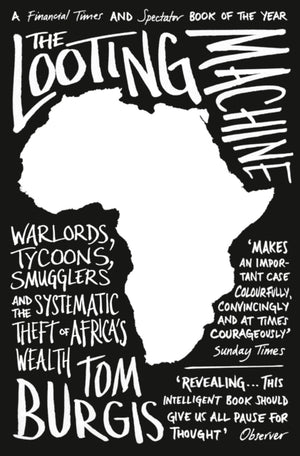 Looting Machine, Warlords, Tycoons, Smugglers and the Systematic Theft of Africa’s Wealth