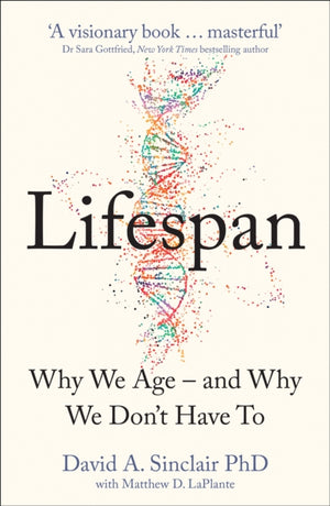 Lifespan, The Revolutionary Science of Why We Age - and Why We Don't Have to