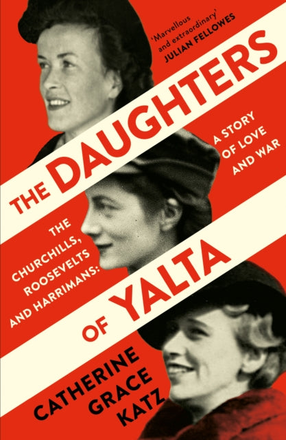 Daughters of Yalta, The Churchills, Roosevelts and Harrimans – a Story of Love and War 9780008299750 Catherine Grace Katz