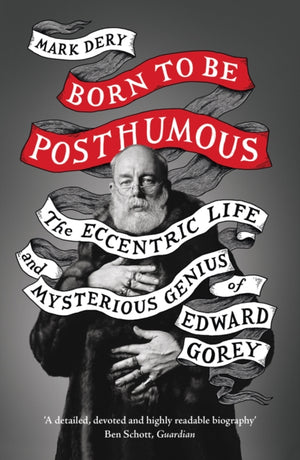 Born to Be Posthumous, The Eccentric Life and Mysterious Genius of Edward Gorey