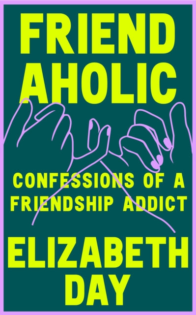 Book cover of: Friendaholic. By: Elizabeth Day