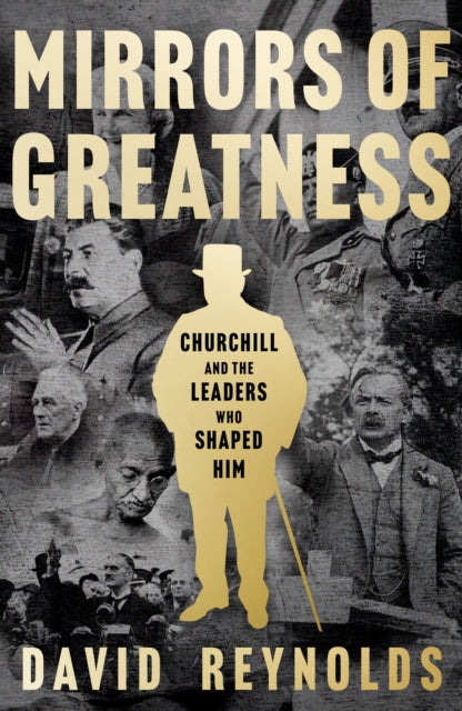 Mirrors of Greatness, Churchill and the Leaders Who Shaped Him 9780008439910 David Reynolds