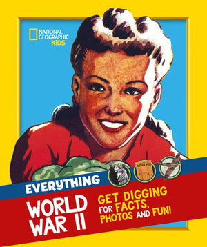 Everything: World War II, Facts and Photos from the Front Line to the Home Front!