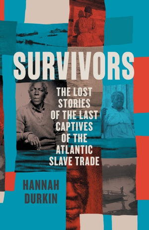 Survivors, The Lost Stories of the Last Captives of the Atlantic Slave Trade