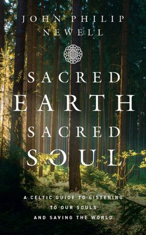 Sacred Earth, Sacred Soul, A Celtic Guide to Listening to Our Souls and Saving the World
