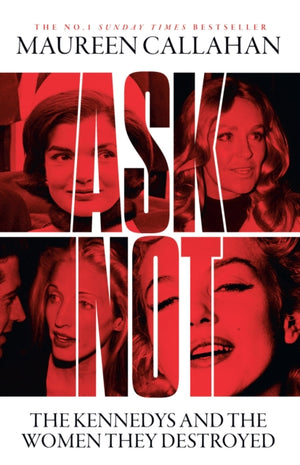 Ask Not, The Kennedys and the Women They Destroyed