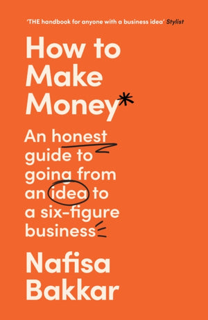 How To Make Money, An Honest Guide to Going from an Idea to a Six-Figure Business