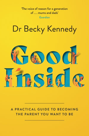 Good Inside, A Practical Guide to Becoming the Parent You Want to be