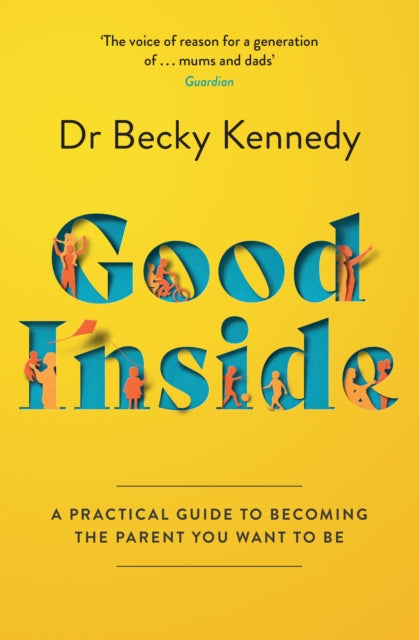 Good Inside, A Practical Guide to Becoming the Parent You Want to be 9780008505547 Becky Kennedy
