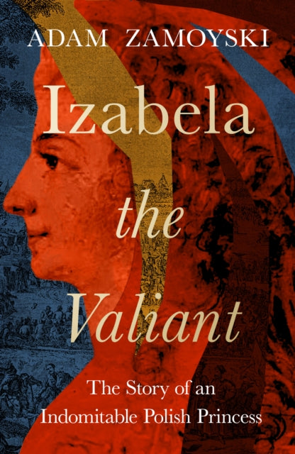 Izabela the Valiant, The Story of an Indomitable Polish Princess 9780008521684 Adam Zamoyski