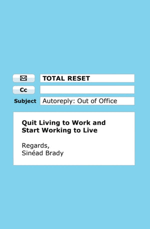 Total Reset, Quit Living to Work and Start Working to Live