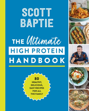 Ultimate High Protein Handbook, 80 Healthy, Delicious, Easy Recipes for All the Family