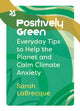 Positively Green, Everyday Tips to Help the Planet and Calm Climate Anxiety 9780008567637 Sarah LaBrecque