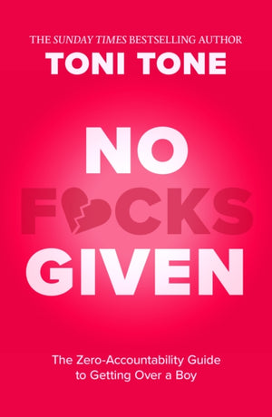 No F*cks Given, The Zero Accountability Guide to Getting Over a Boy