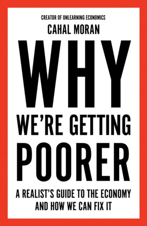 Why We’re Getting Poorer, A Realist’s Guide to the Economy and How We Can Fix it