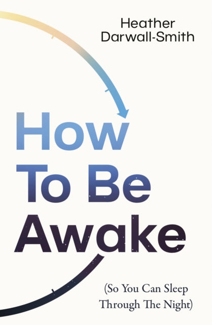 Book cover of: How To Be Awake (So You Can Sleep Through the Night). By: Heather Darwall-Smith