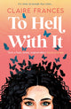 Book cover of: To Hell With It. By: Claire Frances