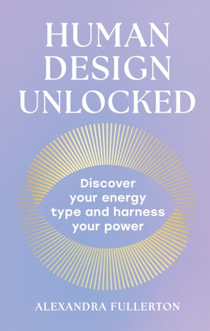 Human Design Unlocked, Discover Your Energy Type and Harness Your Power