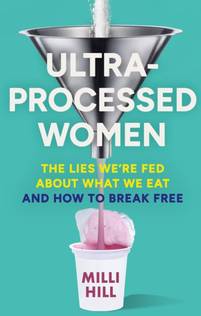 Book cover of: Ultra-Processed Women. By: Milli Hill