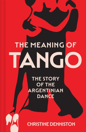Meaning Of Tango, The Story of the Argentinian Dance