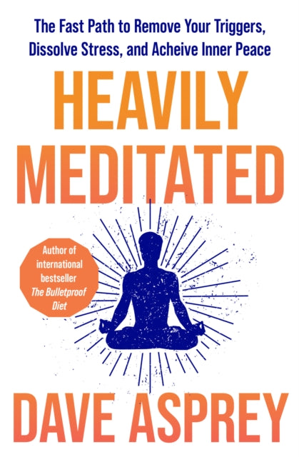 Heavily Meditated, The Fast Path to Remove Your Triggers, Dissolve Stress and Achieve Inner Peace