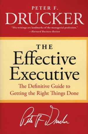 Effective Executive, The Definitive Guide to Getting the Right Things Done