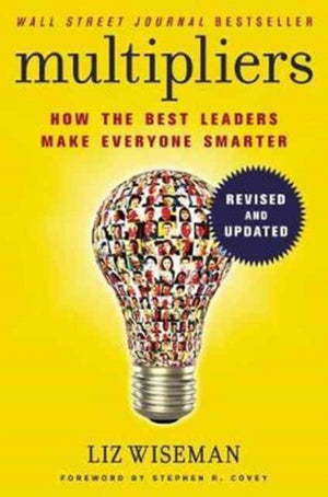 Multipliers, Revised and Updated, How the Best Leaders Make Everyone Smart