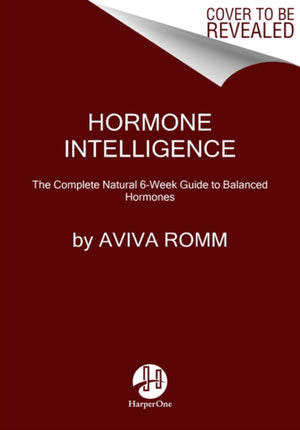 Hormone Intelligence, The Complete Guide to Calming Hormone Chaos and Restoring Your Body's Natural Blueprint for Well-Being