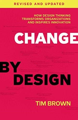 Change by Design, Revised and Updated, How Design Thinking Transforms Organizations and Inspires Innovation