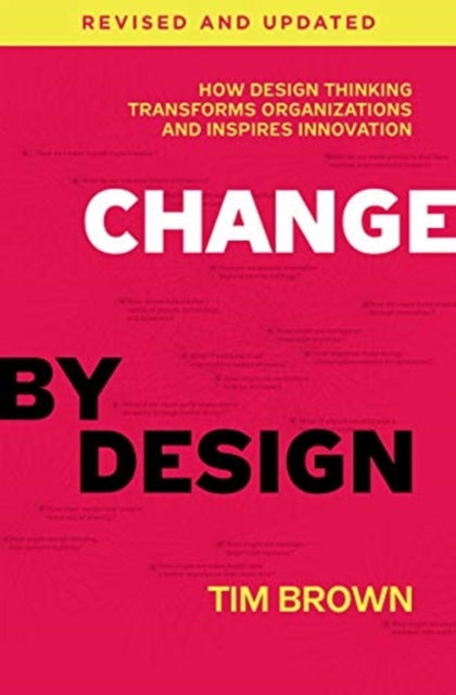 Change by Design, Revised and Updated, How Design Thinking Transforms Organizations and Inspires Innovation 9780062856623 Tim Brown