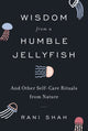 Book cover of: Wisdom from a Humble Jellyfish. By: Rani Shah