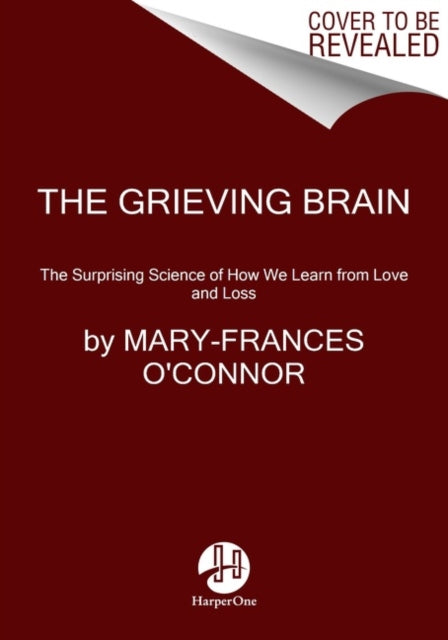 Grieving Brain, The Surprising Science of How We Learn from Love and Loss 9780062946249 Mary-Frances O'Connor