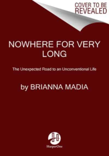 Nowhere for Very Long, The Unexpected Road to an Unconventional Life 9780063047990 Brianna Madia