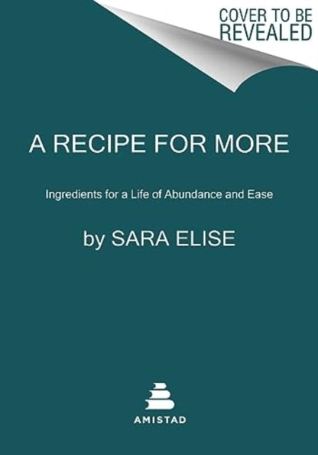 Recipe for More, Ingredients for a Life of Abundance and Ease