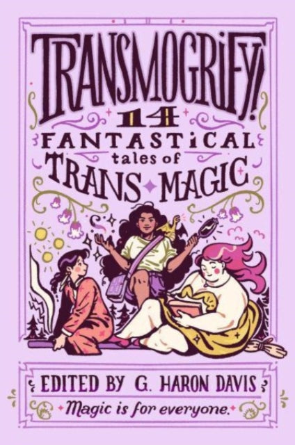 Book cover of: Transmogrify!: 14 Fantastical Tales of Trans Magic. By: G. haron davis