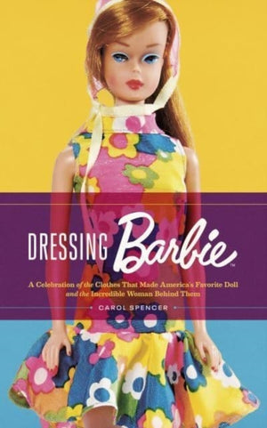 Dressing Barbie, A Celebration of the Clothes That Made America's Favorite Doll and the Incredible Woman Behind Them