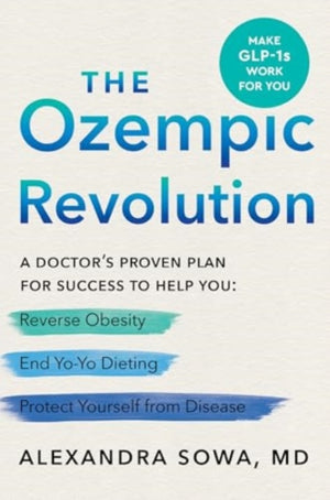Ozempic Revolution, A Doctor's Proven Plan for Success to Help You Reverse Obesity, End Yo-Yo Dieting, and Protect Yourself from Disease
