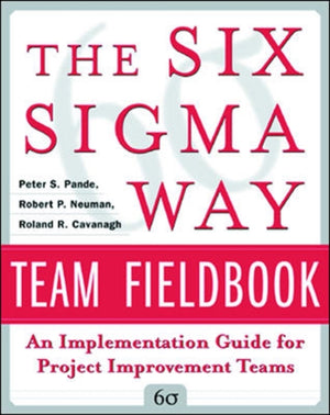 Six Sigma Way Team Fieldbook: An Implementation Guide for Process Improvement Teams