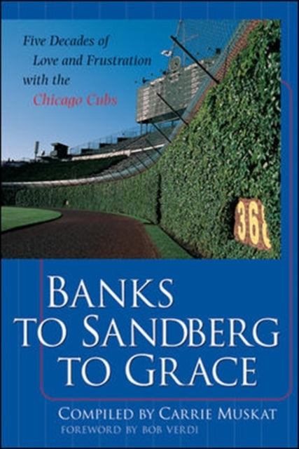 Book cover of: Banks to Sandberg to Grace: Five Decades of Love and Frustration with the Chicago Cubs. By: Carrie Muskat