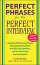 Book cover of: Perfect Phrases for the Perfect Interview: Hundreds of Ready-to-Use Phrases That Succinctly Demonstrate Your Skills, Your Experience and Your Value in Any Interview Situation. By: Carole Martin